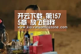 开云下载_第1575章 放飞自我(图3) 开云足球